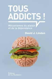 Tous addicts ! : mécanismes du plaisir et de la dépendance