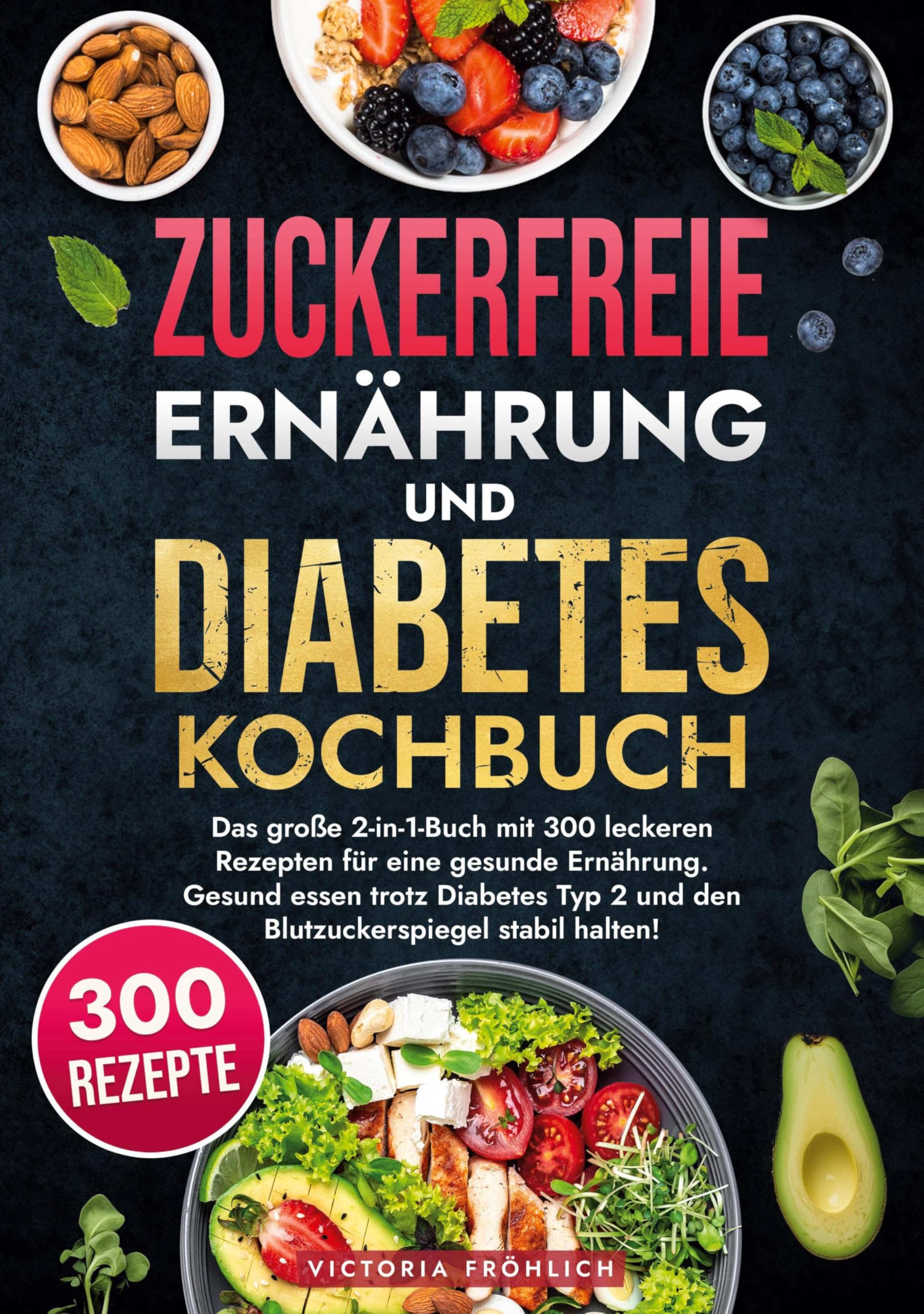Zuckerfreie Ernährung und Diabetes Kochbuch: Das große 2-in-1-Buch mit 300 leckeren Rezepten für eine gesunde Ernährung. Gesund essen trotz Diabetes Typ 2 und den Blutzuckerspiegel stabil halten!