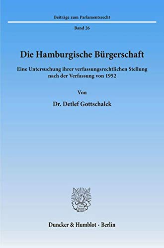 Die Hamburgische Bürgerschaft.: Eine Untersuchung ihrer verfassungsrechtlichen Stellung nach der Verfassung von 1952. (Beiträge zum Parlamentsrecht)