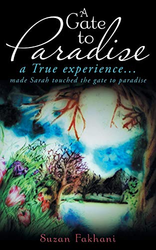 A Gate to Paradise: A True Experience . . . Made Sarah Touched the Gate to Paradise