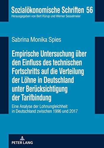 Empirische Untersuchung über den Einfluss des technischen Fortschritts auf die Verteilung der Löhne in Deutschland unter Berücksichtigung der ... 2017 (Sozialökonomische Schriften, Band 56)