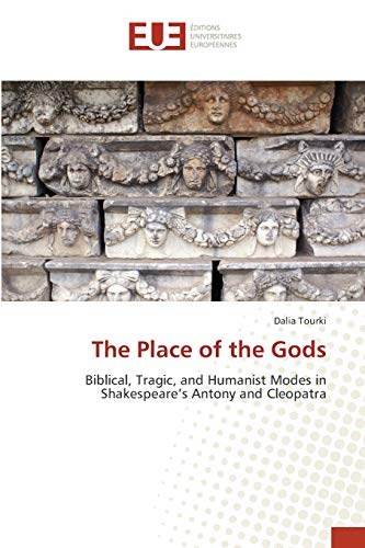 The Place of the Gods: Biblical, Tragic, and Humanist Modes in Shakespeare’s Antony and Cleopatra