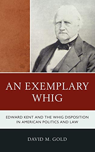 An Exemplary Whig: Edward Kent and the Whig Disposition in American Politics and Law