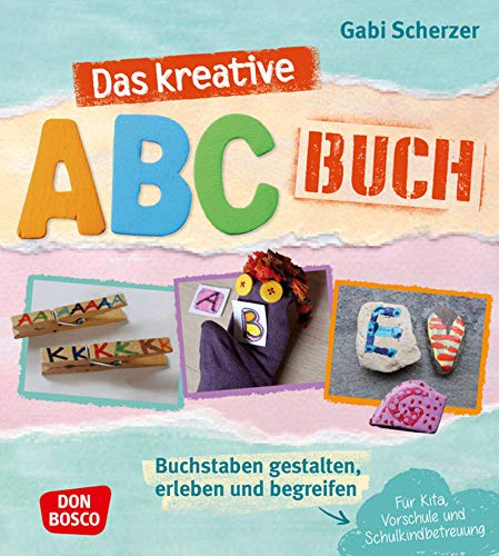 Das kreative ABC-Buch. Buchstaben gestalten, erleben und begreifen. Für Kita, Vorschule und Schulkindbetreuung