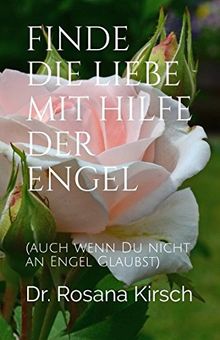 Finde die Liebe mit Hilfe der Engel: (auch wenn Du nicht an Engel glaubst)