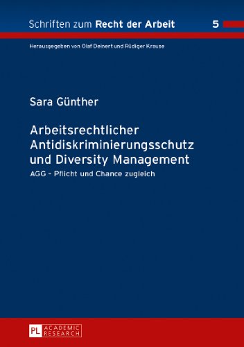 Arbeitsrechtlicher Antidiskriminierungsschutz und Diversity Management: AGG - Pflicht und Chance zugleich (Schriften zum Recht der Arbeit)