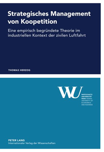 Strategisches Management von Koopetition: Eine empirisch begründete Theorie im industriellen Kontext der zivilen Luftfahrt (Forschungsergebnisse der Wirtschaftsuniversität Wien)