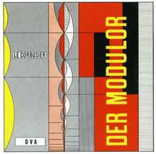 Le Corbusier - Der Modulor: Darstellung eines in Architektur u. Technik allg. anwendbaren harmonischen Maßes im menschl. Maßstab