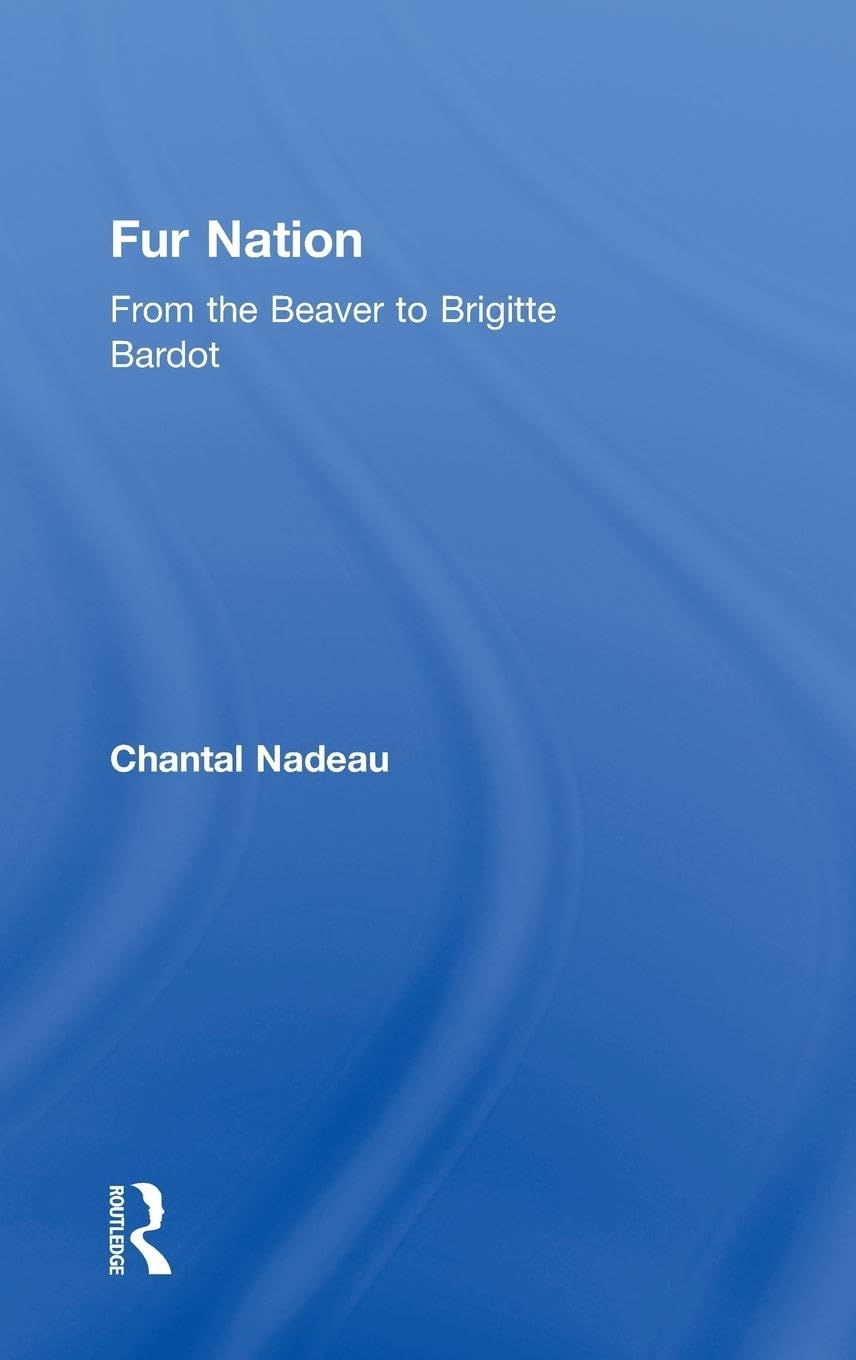 Fur Nation: From the Beaver to Brigitte Bardot (Writing Corporealities)