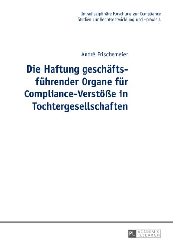 Die Haftung geschäftsführender Organe für Compliance-Verstöße in Tochtergesellschaften (Intradisziplinäre Forschung zur Compliance)
