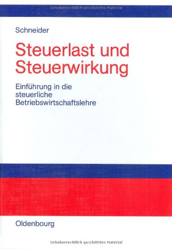 Steuerlast und Steuerwirkung: Einführung in die steuerliche Betriebswirtschaftslehre