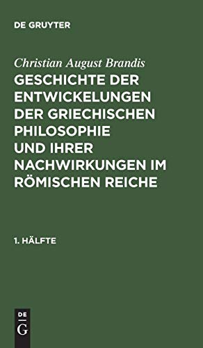 Christian August Brandis: Geschichte der Entwickelungen der griechischen Philosophie und ihrer Nachwirkungen im römischen Reiche. 1. Hälfte
