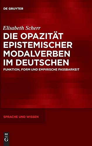 Die Opazität epistemischer Modalverben im Deutschen: Funktion, Form und empirische Fassbarkeit (Sprache und Wissen (SuW), Band 39)