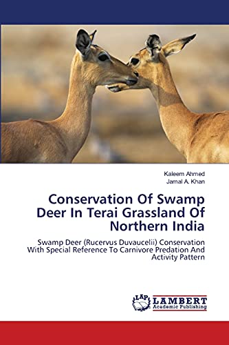 Conservation Of Swamp Deer In Terai Grassland Of Northern India: Swamp Deer (Rucervus Duvaucelii) Conservation With Special Reference To Carnivore Predation And Activity Pattern