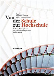 Von der Schule zur Hochschule: Analysen, Konzeptionen und Gestaltungsperspektiven des Übergangs