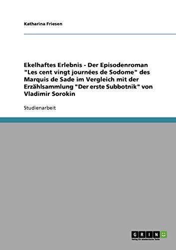 Ekelhaftes Erlebnis - Der Episodenroman Les cent vingt journées de Sodome des Marquis de Sade im Vergleich mit der Erzählsammlung Der erste Subbotnik von Vladimir Sorokin