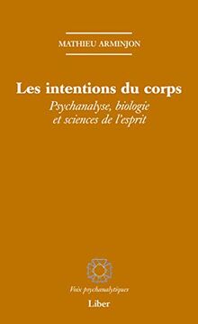 Les intentions du corps - Psychanalyse, biologie et sciences de l'esprit