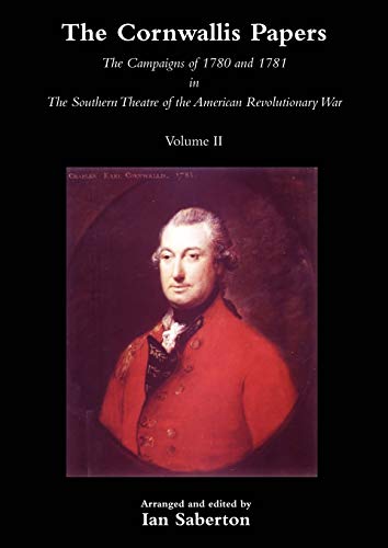 The Cornwallis Papers Vol 2 The Campaigns of 1780 and 1781 in The Southern Theatre of the American Revolutionary War