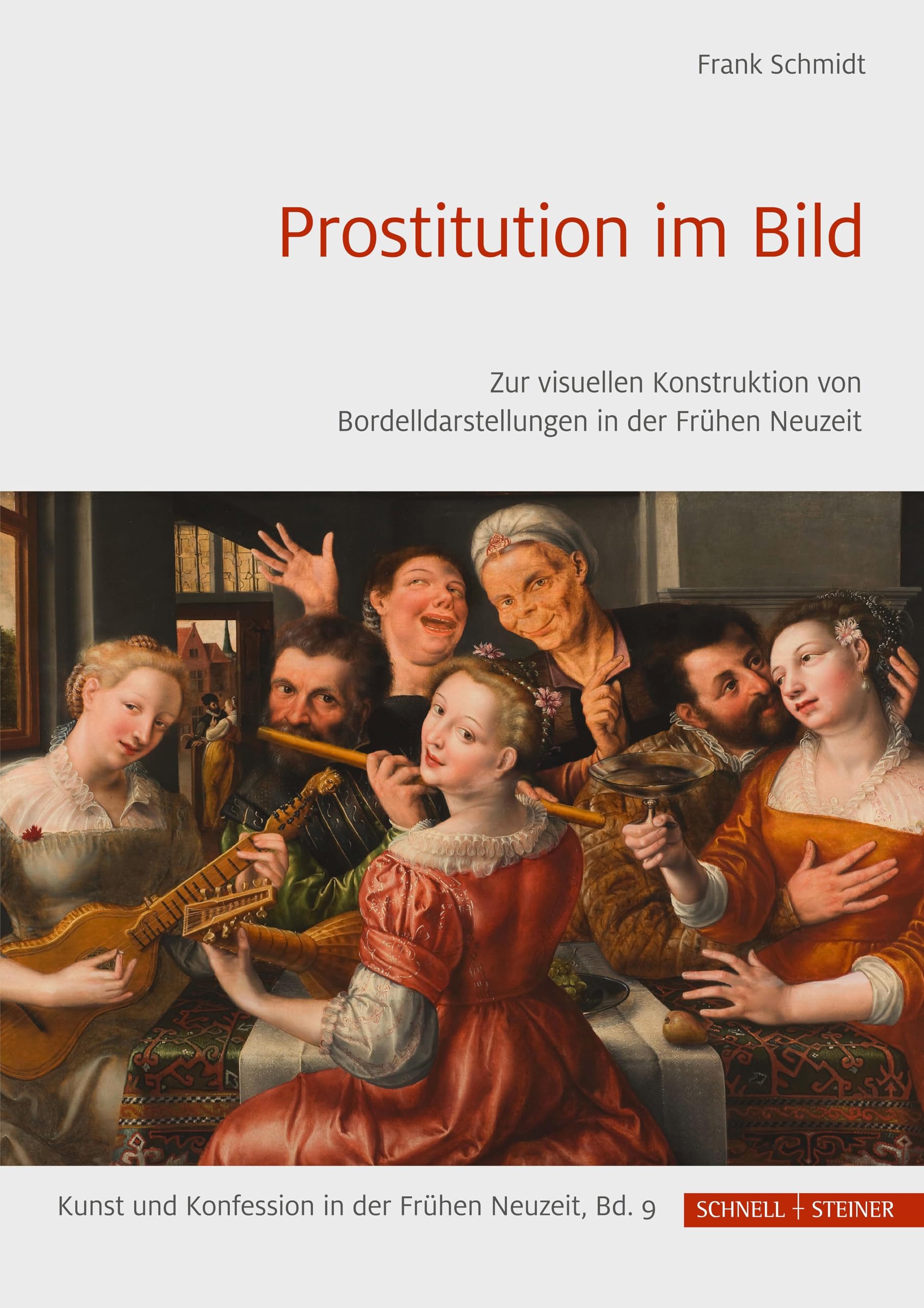 Prostitution im Bild: Zur visuellen Konstruktion von Bordelldarstellungen in der Frühen Neuzeit (Kunst und Konfession in der Frühen Neuzeit)