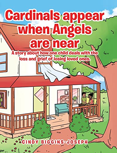 Cardinals appear when Angels are near: A story about how one child deals with the loss and grief of losing loved ones.