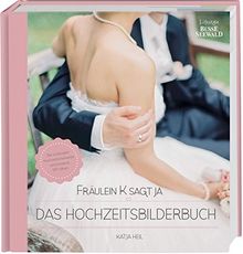 Fräulein K sagt Ja – Das Hochzeitsbilderbuch: Die schönsten Hochzeitsmomente und kreative DIY-Ideen