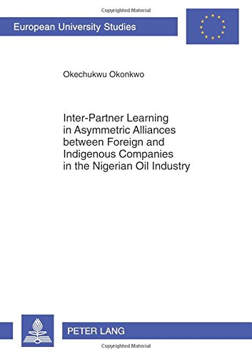 Inter-Partner Learning in Asymmetric Alliances between Foreign and Indigenous Companies in the Nigerian Oil Industry (Europäische Hochschulschriften - Reihe V)