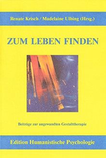 Zum Leben finden: Beiträge zur angewandten Gestalttherapie (EHP - Edition Humanistische Psychologie)