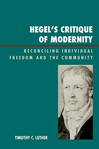 Hegel's Critique of Modernity: Reconciling Individual Freedom and the Community