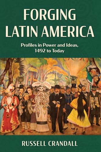 Forging Latin America: Profiles in Power and Ideas, 1492 to Today