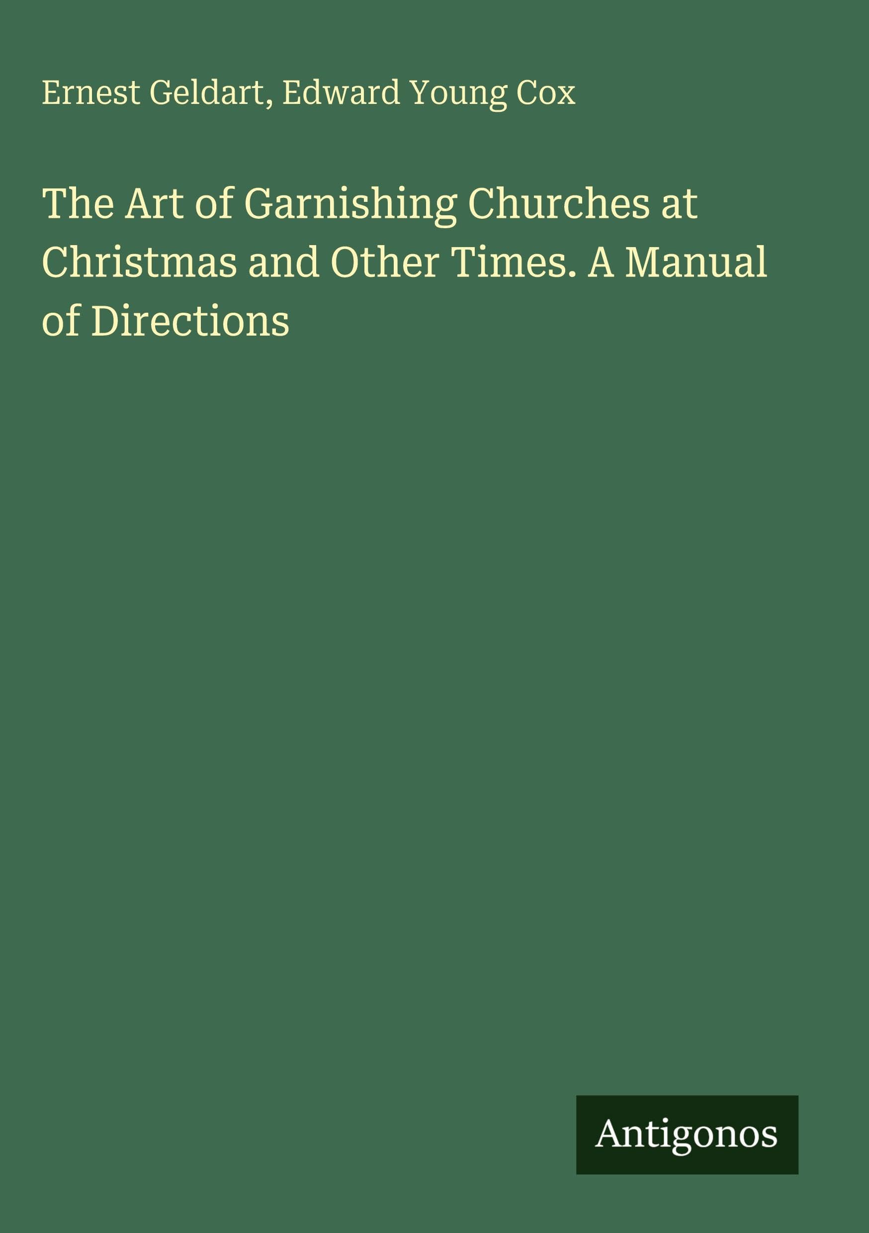 The Art of Garnishing Churches at Christmas and Other Times. A Manual of Directions
