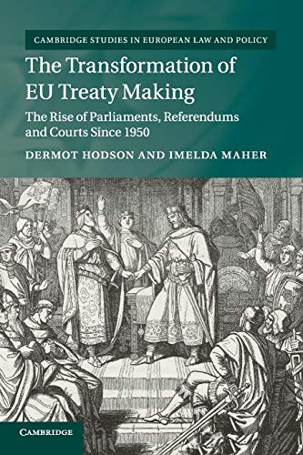 The Transformation of EU Treaty Making: The Rise of Parliaments, Referendums and Courts since 1950 (Cambridge Studies in European Law and Policy)
