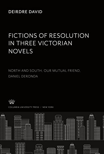Fictions of Resolution in Three Victorian Novels: North and South Our Mutual Friend Daniel Deronda