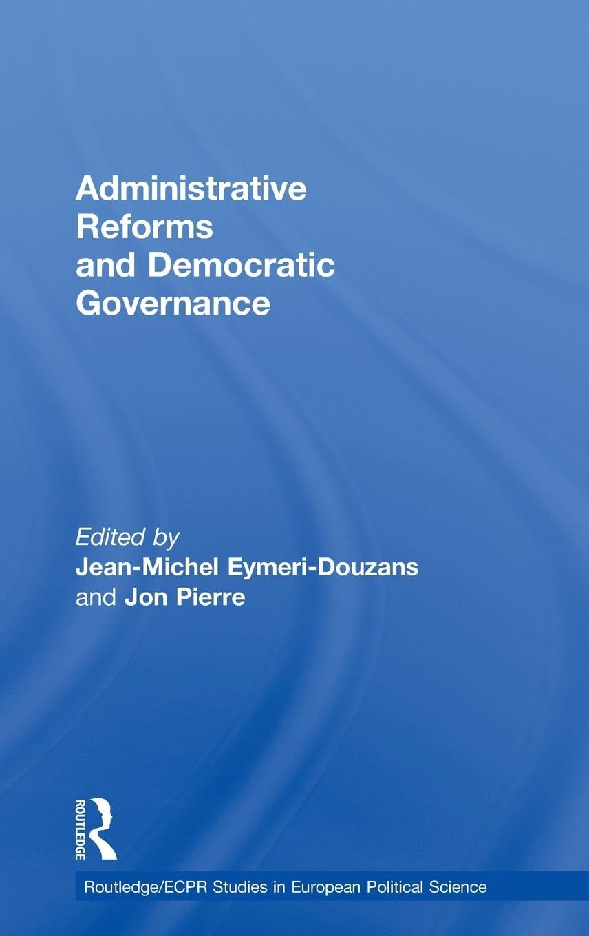 Administrative Reforms and Democratic Governance (Routledge/ECPR Studies in European Political Science, 72, Band 72)