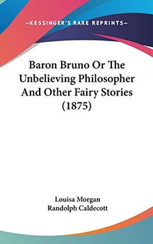 Baron Bruno Or The Unbelieving Philosopher And Other Fairy Stories (1875)