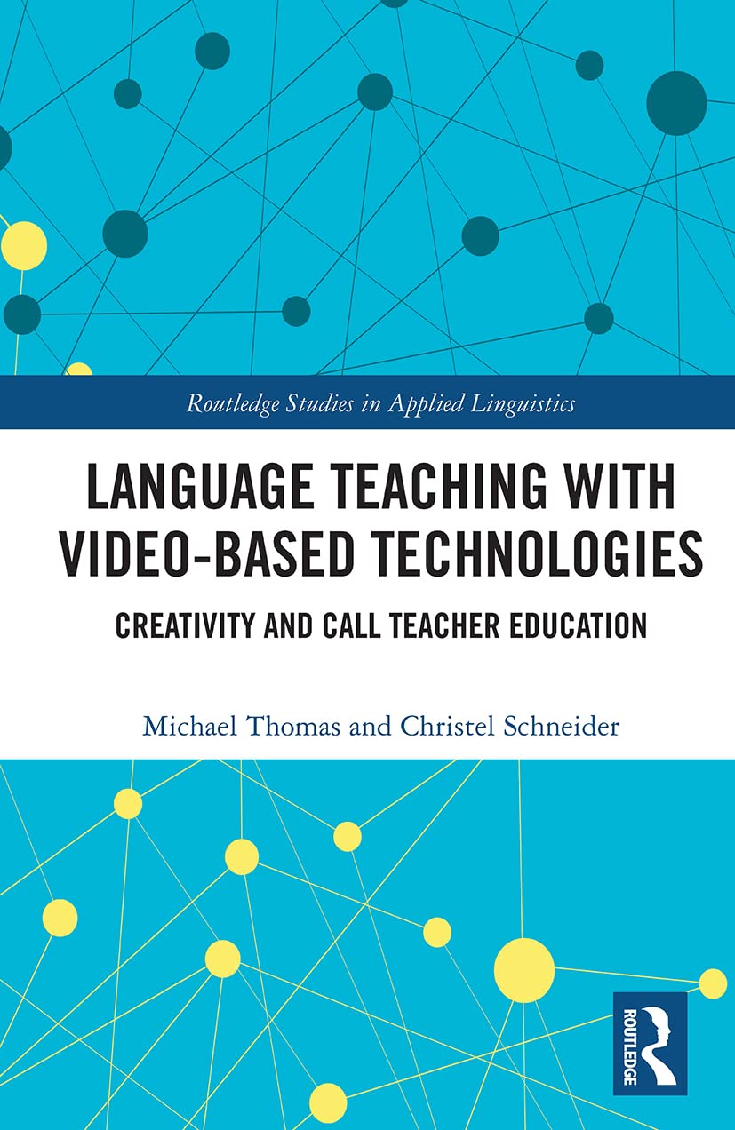 Language Teaching with Video-Based Technologies: Creativity and CALL Teacher Education (Routledge Studies in Applied Linguistics)
