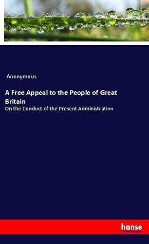 A Free Appeal to the People of Great Britain: On the Conduct of the Present Administration