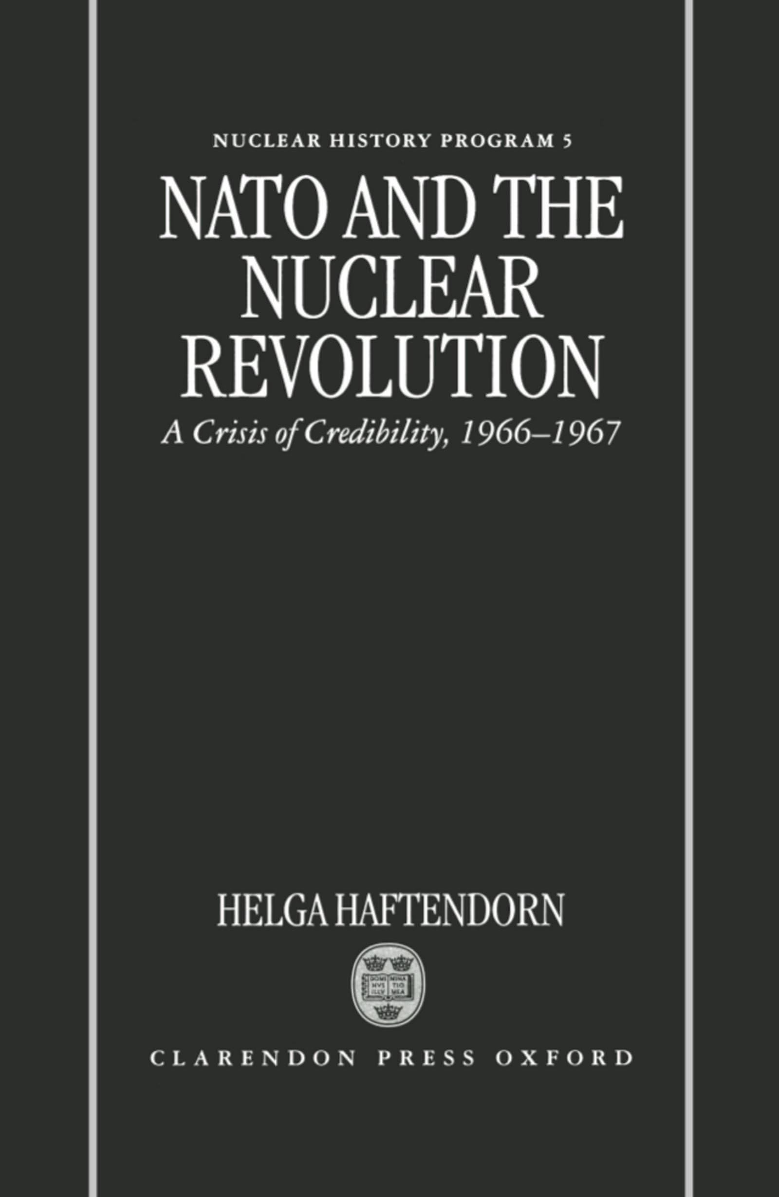 NATO and the Nuclear Revolution: A Crisis of Credibility, 1966-1967 (Nuclear History Program (Series), 5, Band 5)