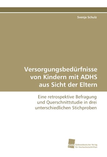 Versorgungsbedürfnisse von Kindern mit ADHS aus Sicht der Eltern: Eine retrospektive Befragung und Querschnittstudie in drei unterschiedlichen Stichproben