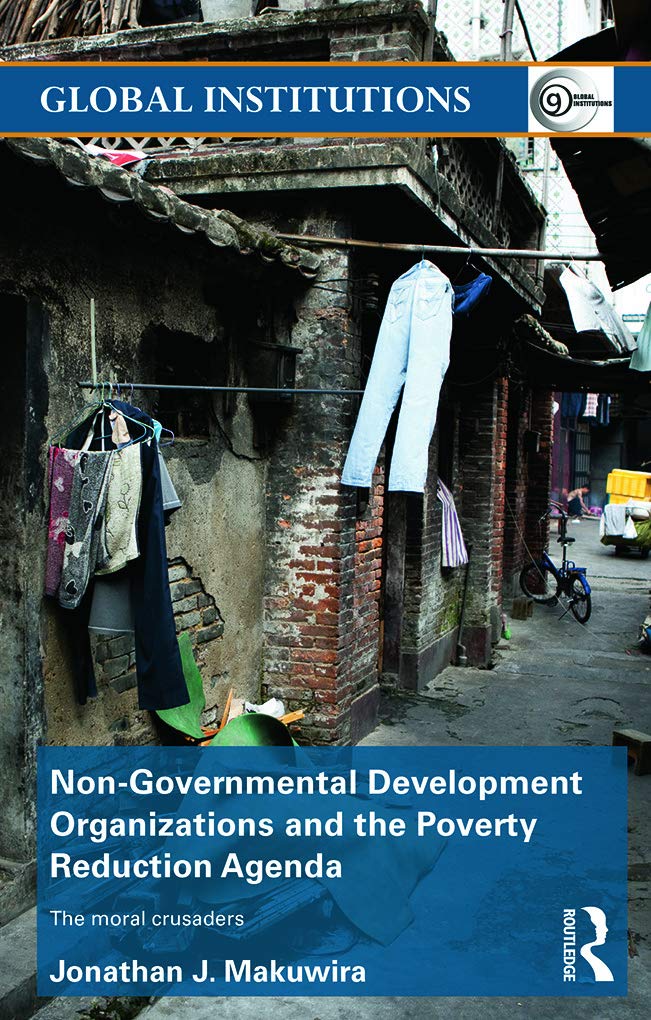 Non-Governmental Development Organizations and the Poverty Reduction Agenda: The moral crusaders (Global Institutions) (Routledge Global Institutions, 80, Band 80)
