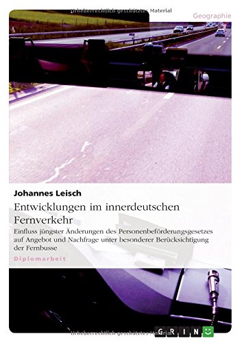 Entwicklungen im innerdeutschen Fernverkehr: Einfluss jüngster Änderungen des Personenbeförderungsgesetzes auf Angebot und Nachfrage unter besonderer Berücksichtigung der Fernbusse