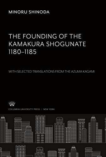 The Founding of the Kamakura Shogunate 1180¿1185. With Selected Translations from the Azuma Kagami