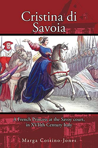 Cristina di Savoia: A French Princess at the Savoy Court, in XVIIth Century Italy: A FRENCH PRINCESS AT THE SAVOY COURT IN SEVENTEENTH CENTURY ITALY