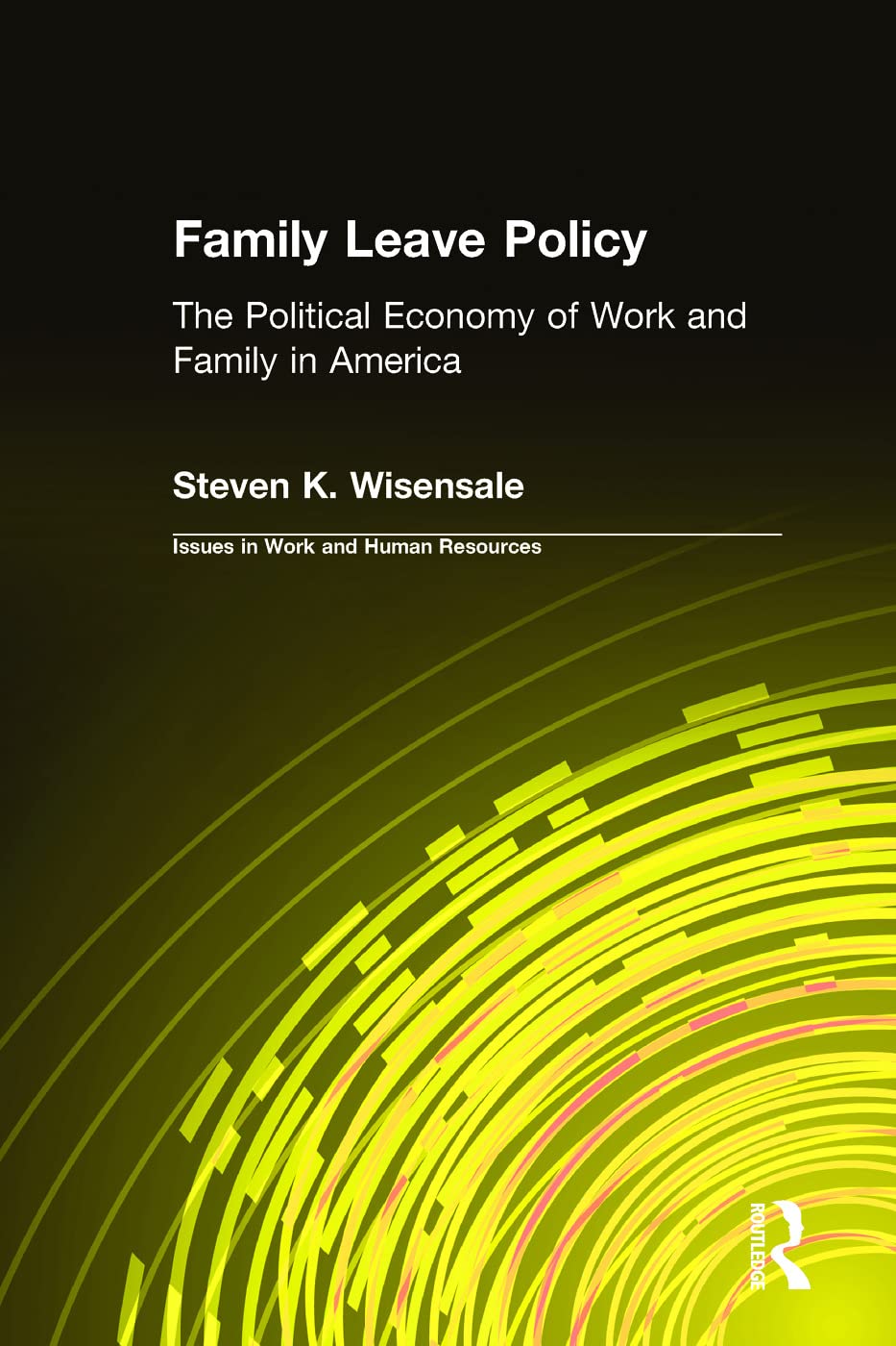 Family Leave Policy: The Political Economy of Work and Family in America: The Political Economy of Work and Family in America: The Political Economy ... in Work and Human Resources (Paperback))