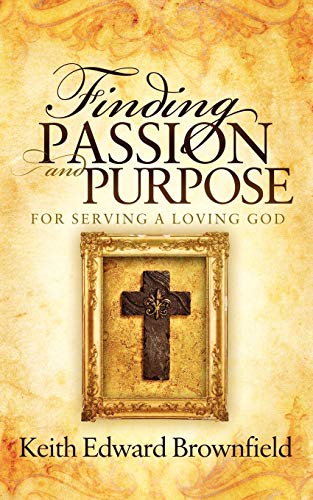 Finding PASSION And PURPOSE For Serving a Loving God (Morgan James Faith)