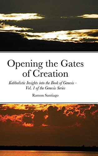 Opening the Gates of Creation: Kabbalistic Insights into the Book of Genesis Vol. 1 of the Genesis Series