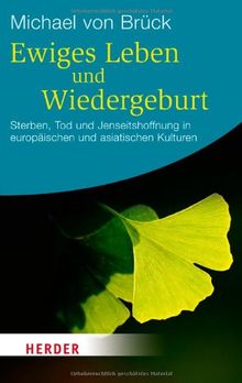 Ewiges Leben und Wiedergeburt: Sterben, Tod und Jenseitshoffnung in europäischen und asiatischen Kulturen (HERDER spektrum)