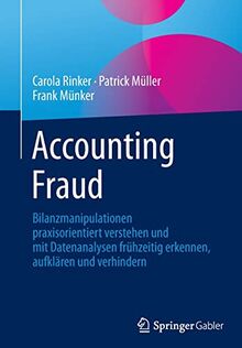 Accounting Fraud: Bilanzmanipulationen praxisorientiert verstehen und mit Datenanalysen frühzeitig erkennen, aufklären und verhindern