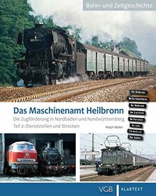 Das Maschinenamt Heilbronn: Die Zugförderung in Nordbaden und Nordwürttemberg. Teil 2: Dienststellen und Strecken