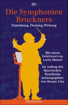 Die Symphonien Bruckners. Entstehung, Deutung, Wirkung.