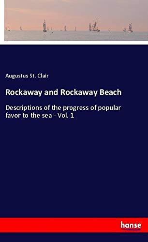 Rockaway and Rockaway Beach: Descriptions of the progress of popular favor to the sea - Vol. 1